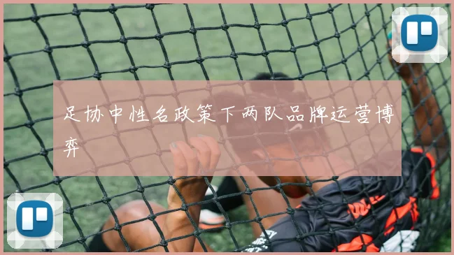 足协中性名政策下两队品牌运营博弈