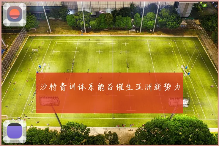 沙特青训体系能否催生亚洲新势力
