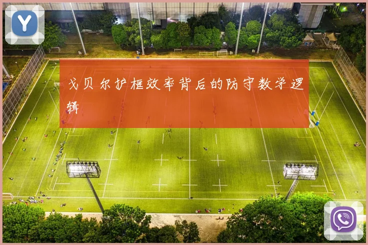 戈贝尔护框效率背后的防守数学逻辑