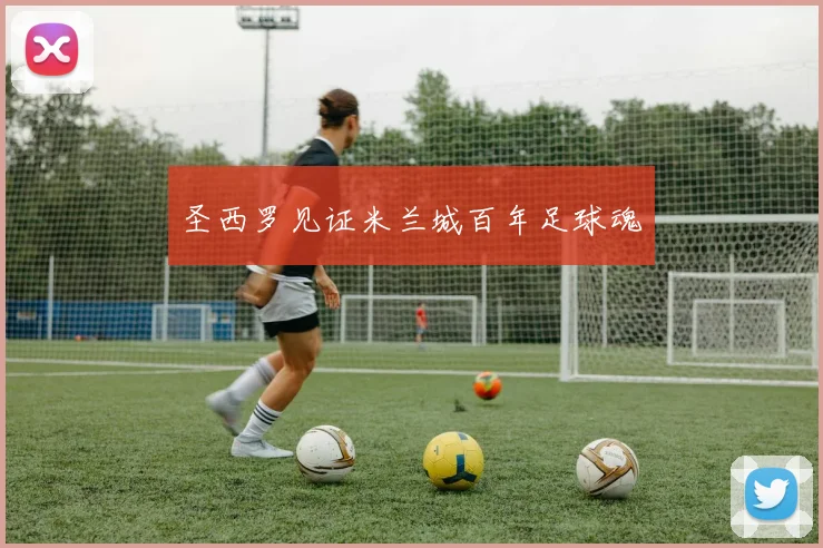 圣西罗见证米兰城百年足球魂