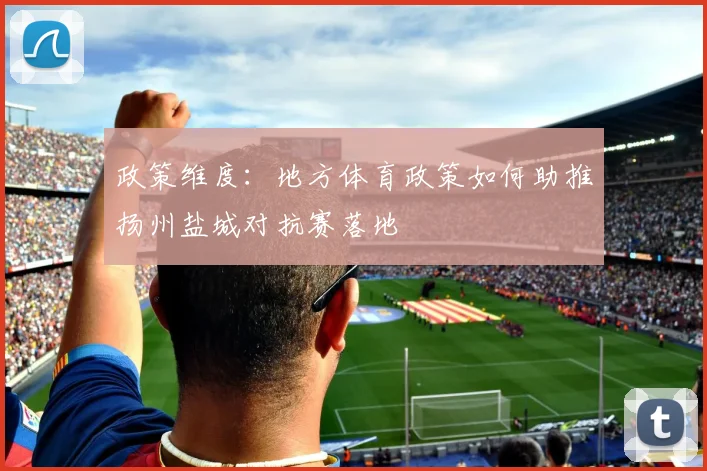 政策维度：地方体育政策如何助推扬州盐城对抗赛落地