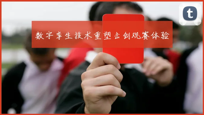 数字孪生技术重塑击剑观赛体验